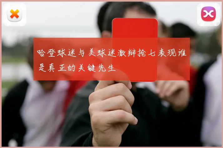 哈登球迷与美球迷激辩抢七表现谁是真正的关键先生