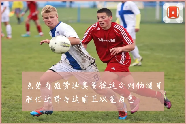 克劳奇盛赞迪奥曼德适合利物浦可胜任边锋与边前卫双重角色